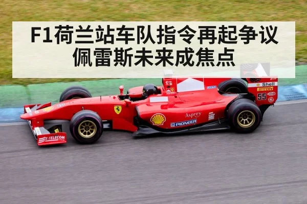 F1荷兰站车队指令再起争议佩雷斯未来成焦点
