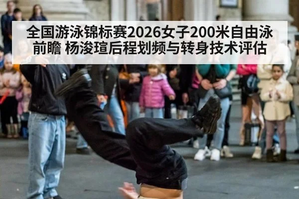 全国游泳锦标赛2026女子200米自由泳前瞻 杨浚瑄后程划频与转身技术评估