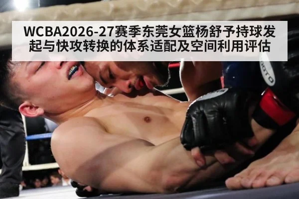 WCBA2026-27赛季东莞女篮杨舒予持球发起与快攻转换的体系适配及空间利用评估